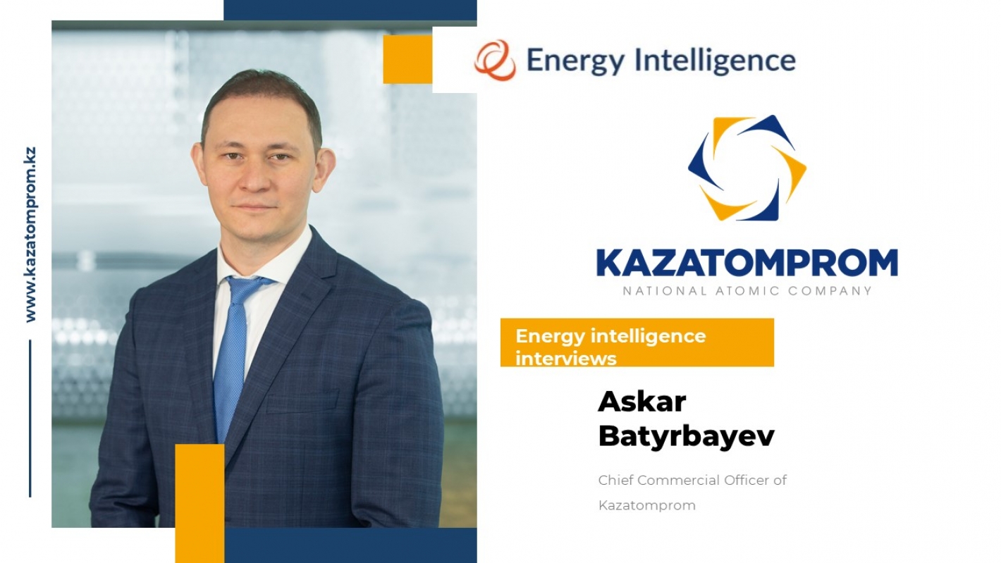 Energy intelligence interviews Askar Batyrbayev, Chief Commercial Officer of Kazatomprom 